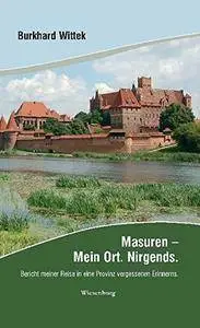 Masuren - Mein Ort. Nirgends.: Bericht meiner Reise in eine Provinz vergessenen Erinnerns