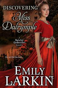 «Discovering Miss Dalrymple (Baleful Godmother Historical Romance Series Book 6)» by Emily Larkin