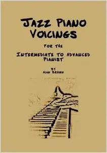 Alan Brown - Jazz Piano Voicings for the Intermediate to Advanced Pianist