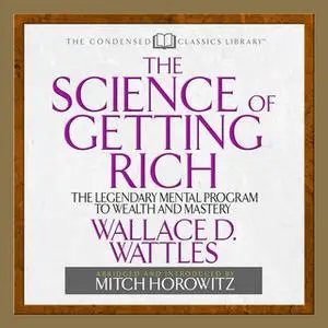 «The Science of Getting Rich: The Legendary Mental Program To Wealth And Mastery» by Mitch Horowitz,Wallace Wattles