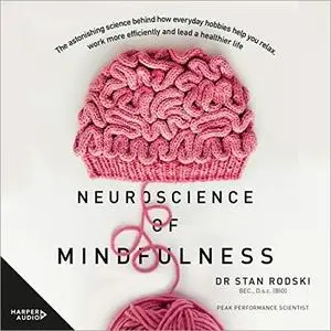 The Neuroscience of Mindfulness: The Astonishing Science behind How Everyday Hobbies Help You Relax [Audiobook]