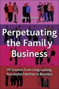 Perpetuating The Family Business : 50 Lessons Learned from Long Lasting, Successful Families in Business (repost)