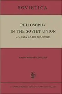 Philosophy in the Soviet Union: A Survey of the Mid-Sixties