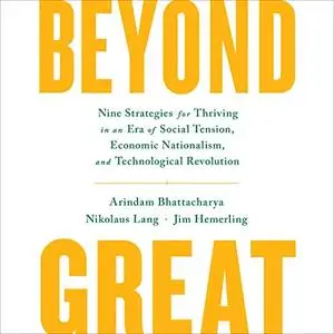 Beyond Great: Nine Strategies for Thriving in an Era of Social Tension, Economic Nationalism, and Technological Revolution [Aud