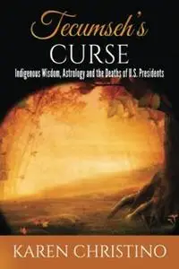 Tecumseh's Curse: Indigenous Wisdom, Astrology and the Deaths of U.S. Presidents