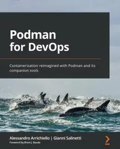 Podman for DevOps: Containerization Reimagined with Podman and Its Companion Tools [Repost]