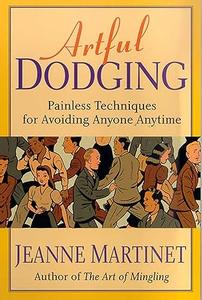 Artful Dodging: Painless Techniques for Avoiding Anyone, Anytime