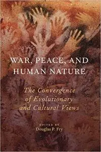 War, Peace, and Human Nature: The Convergence of Evolutionary and Cultural Views