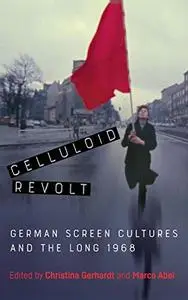 Celluloid Revolt: German Screen Cultures and the Long 1968