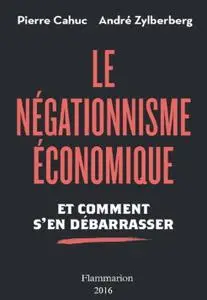 Pierre Cahuc, André Zylberberg, "Le Négationnisme économique. Et comment s'en débarrasser"