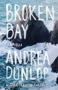 «Broken Bay: A Novella» by Andrea Dunlop