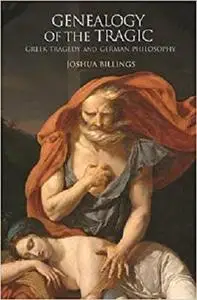 Genealogy of the Tragic: Greek Tragedy and German Philosophy [Repost]