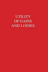 Utility of Gains and Losses: Measurement-Theoretical and Experimental Approaches