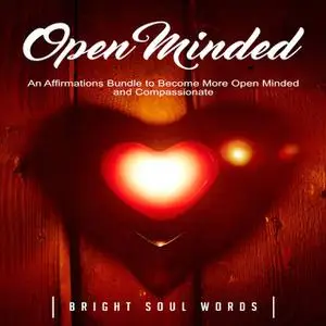 «Open Minded: An Affirmations Bundle to Become More Open Minded and Compassionate» by Bright Soul Words