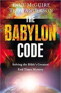 The Babylon Code: Solving the Bible's Greatest End-Times Mystery
