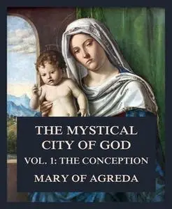 «The Mystical City of God – Vol. 1: The Conception» by Mary of Agreda