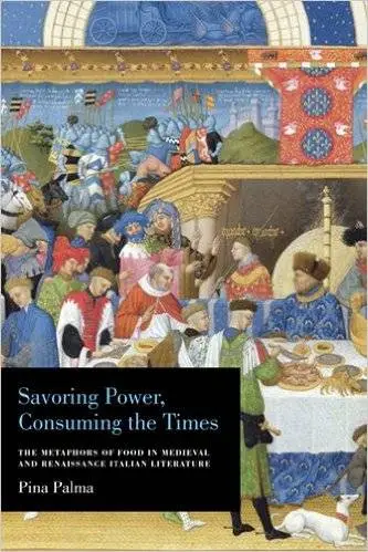 Savoring Power, Consuming the Times: The Metaphors of Food in Medieval and Renaissance Italian Literature