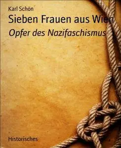 Sieben Frauen aus Wien: Opfer des Nazifaschismus