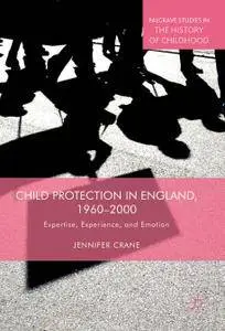 Child Protection in England, 1960–2000: Expertise, Experience, and Emotion (Repost)