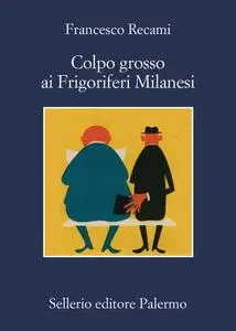 Francesco Recami - Colpo grosso ai Frigoriferi Milanesi