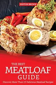 The Best Meatloaf Guide: Discover More Than 25 Delicious Meatloaf Recipes