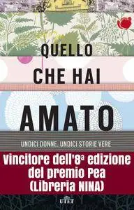 Violetta Bellocchio - Quello che hai amato. Undici donne. Undici storie vere