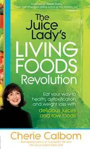 The Juice Lady's Living Foods Revolution: Eat your Way to Health, Detoxification, and Weight Loss with Delicious Juices and Raw
