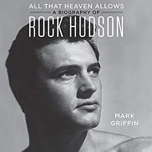 All That Heaven Allows: A Biography of Rock Hudson [Audiobook]