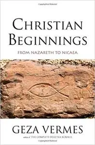 Christian Beginnings: From Nazareth to Nicaea