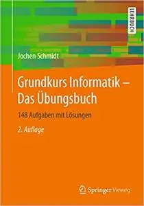 Grundkurs Informatik – Das Übungsbuch: 148 Aufgaben mit Lösungen, 2., akt. Aufl.