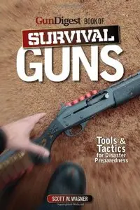 Gun Digest Book of Survival Guns: Tools & Tactics for Survival Preparedness