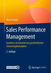 Sales Performance Management: Exzellenz im Vertrieb mit ganzheitlichen Steuerungskonzepten, 2. Auflage