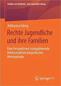 Rechte Jugendliche und ihre Familien: Eine Perspektiven triangulierende Rekonstruktion biografischer Hintergründe