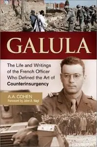 Galula: The Life and Writings of the French Officer Who Defined the Art of Counterinsurgency