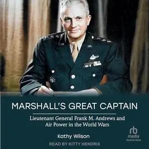 Marshall's Great Captain: Lieutenant General Frank M. Andrews and Air Power in the World Wars [Audiobook]
