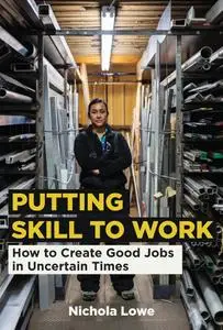 Putting Skill to Work: How to Create Good Jobs in Uncertain Times (The MIT Press)