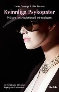 «Kvinnliga psykopater - mästare i manipulation på arbetsplatsen» by Lisbet Duvringe,Mike Florette