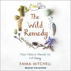 The Wild Remedy: How Nature Mends Us - A Diary [Audiobook]