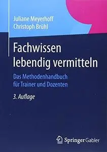 Fachwissen lebendig vermitteln: Das Methodenhandbuch für Trainer und Dozenten