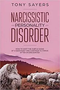 Narcissistic Personality Disorder-How To Spot The Subtle Signs Of A Narcissist And Continue To Thrive After An Encounter