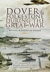 «Dover and Folkestone During the Great War» by Christine George