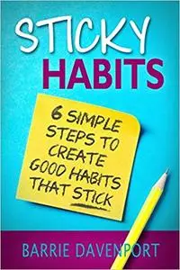 Sticky Habits: 6 Simple Steps to Create Good Habits Stick