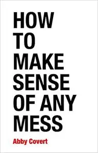 How to Make Sense of Any Mess: Information Architecture for Everybody