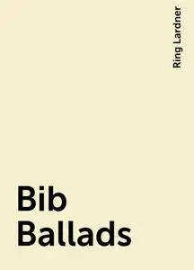 «Bib Ballads» by Ring Lardner