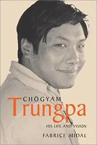 Chogyam Trungpa: His Life and Vision