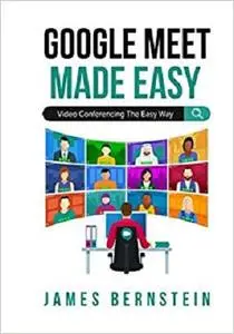 Google Meet Made Easy: Video Conferencing the Easy Way (Computers Made Easy)