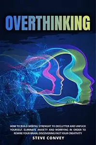 Overthinking: How to Build Mental Strength to Declutter and Unfuck Yourself