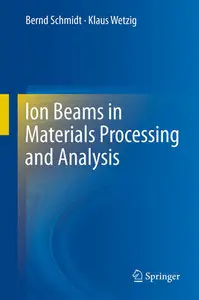 "Ion Beams in Materials Processing and Analysis" by Bernd Schmidt, Klaus Wetzig