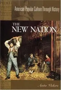 The New Nation, 1783-1816: American Popular Culture Through History