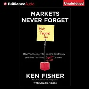 Markets Never Forget (But People Do): How Your Memory is Costing You Money and Why This Time Isn't Different (Audiobook)